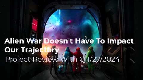 Alien War Doesn't Have To Impact Our Trajectory 1/27/2024