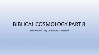 BIBLICAL COSMOLOGY PART 8 OF 8 ＂WHY WOULD THEY LIE ABOUT BALL EARTH AND DOES IT MATTER？
