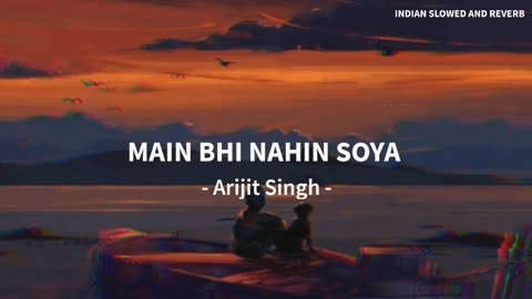 Main Bhi Nahin Soya - Arijit Singh Song _ Slowed And Reverb Lofi Mix