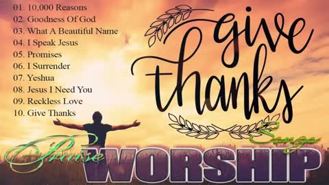 GIVE THANKS - PRAISE AND WORSHIP SONGS - #Top 10 Worship Songs of 2022