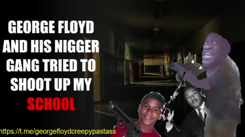 GEORGE FLOYD CREEPYPASTA : George Floyd and his Nlgger gang tried to shoot up my School