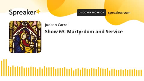 Show 63: Martyrdom and Service
