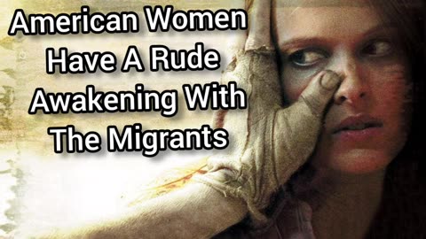 Women Have A Rude Awakening Coming With The Migrants (Should've Never Pushed American Men Away)