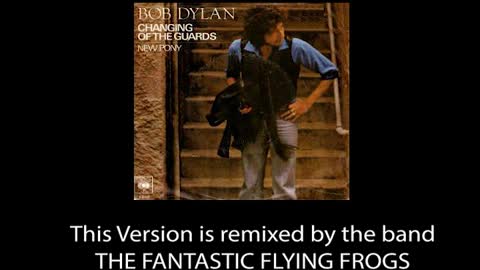 Changing of the Guards (Remix) - Bob Dylan and the Fantastic Flying Frogs