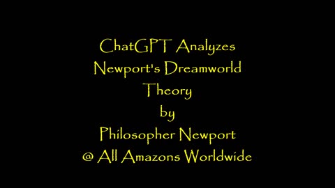 BOOK -- CHATGPT ANALYZES NEWPORT'S DREAMWORLD THEORY