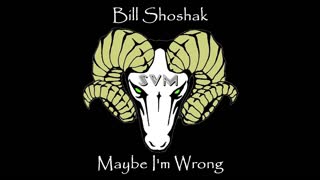 Bill Shoshak - Maybe I'm Wrong