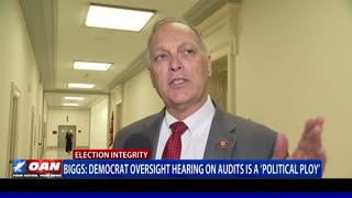 Rep. Biggs: Democrat oversight hearing on audits is a 'political ploy'