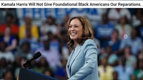 Kamala Harris isn't going to give Foundational Black Americans Reparations.