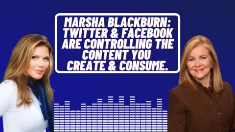 Senator Marsha Blackburn: Twitter & Facebook Are Controlling The Content You Create And Consume.