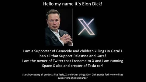 Hello my name it´s Elon Dick! I support genocide and children´s killings