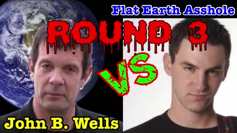Flat Earth Asshole vs John B. Wells - Round 3 (2017)