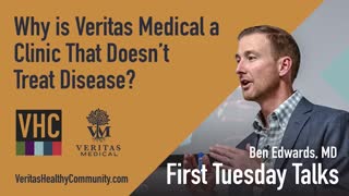 Ben Edwards, MD First Tuesday Talk: Why Is Veritas Medical A Clinic That Doesn't Treat Disease