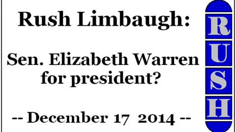 Rush Limbaugh: Sen. Elizabeth Warren for president? (December 17 2014)