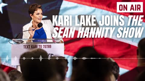 LISTEN: Kari Lake Joins The Sean Hannity Show to discuss her campaign for U.S. Senate