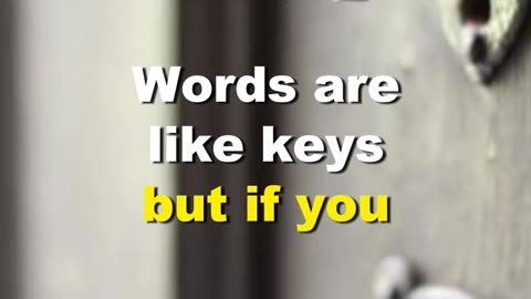 Words are like keys but if you choose them right they can open any heart and shut any mouth