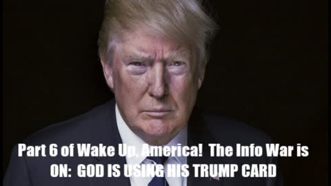 GOD IS USING HIS TRUMP CARD! Part 6 of Wake Up, America! The Information War is ON!