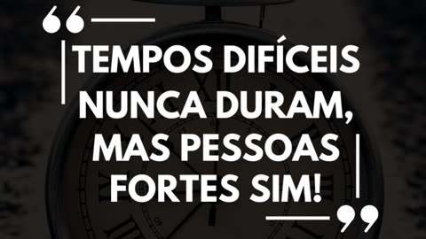 Tempos difíceis nunca duram, mas pessoas fortes sim!