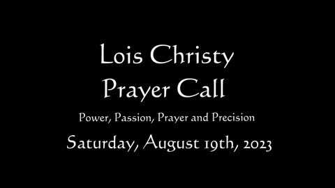 Lois Christy Prayer Group conference call for Saturday, August 19th, 2023