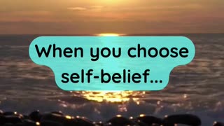 When you choose self-belief...