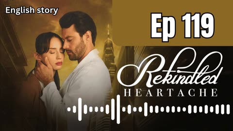 rekindled heartache episode 119