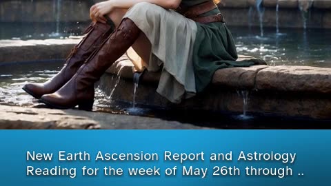 New Earth Ascension Report and Astrology Reading for the Week of May 26th through June 1st 2024