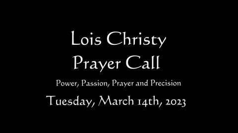 Lois Christy Prayer Group conference call for Tuesday, March 14th, 2023