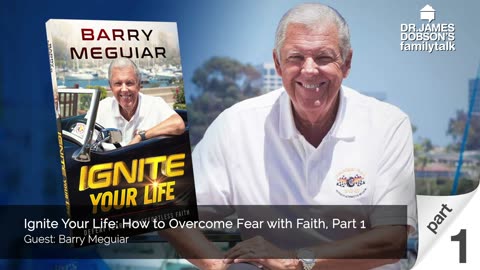 Ignite Your Life: How to Overcome Fear with Faith - Part 1 with Guest Barry Meguiar