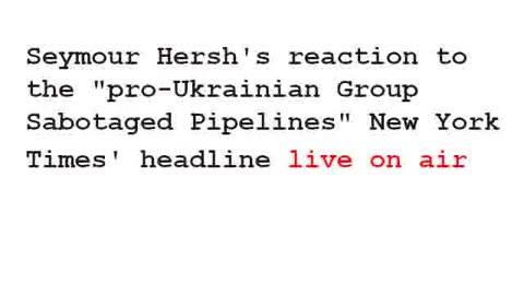 Sy Hersh Reacts to NYT Article Claiming "Pro-Ukrainian Group" Bombed Nord Stream