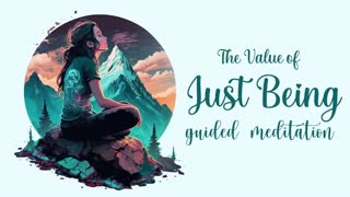 Discover the Value of Just Being; Guided Meditation