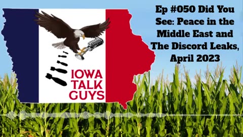 Iowa Talk Guys #050 Did You See: Peace in the Middle East and The Discord Leaks, April 2023