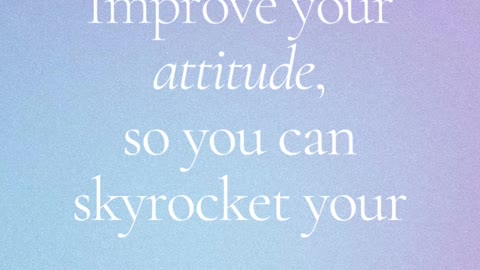 Improve your attitude, so you can skyrocket your altitude