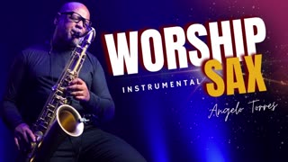 🎇🎷Inspired Praises & Worship on Saxophone By Angelo Torres/ 🎹 Calm, Relaxation, Prayer, Healing, Meditation Instrumental Music✝