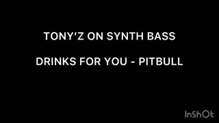 TONY’Z ON THE SYNTH BASS - DRINKS FOR YOU (PITBULL)