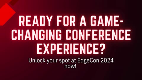 Ready for A Game-Changing Conference Experience? Unlock Your Spot at EDGEcon 2024 now