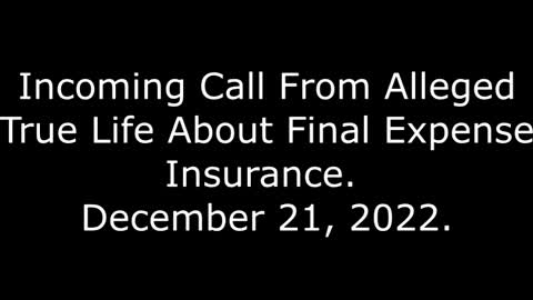 Incoming Call From Alleged True Life About Final Expense Insurance: 12/21/22