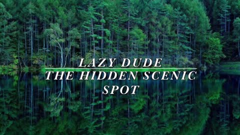 Lazy Dude - The Hidden Scenic Spot