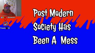 Post Modern Society Has Been A Mess!