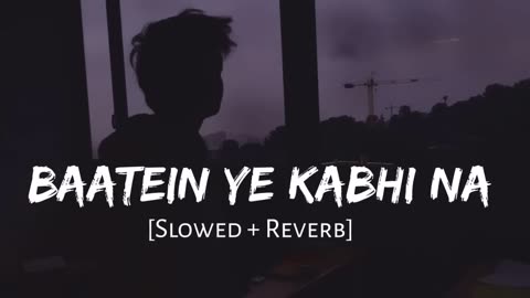 Baatein Ye Kabhi Na [Slowed + Reverb] - Arijit Singh