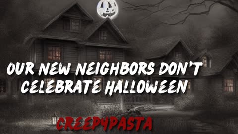 "Our New Neighbors Don't Celebrate Halloween" Creepypasta