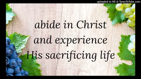 abide in Christ and experience His sacrificing life