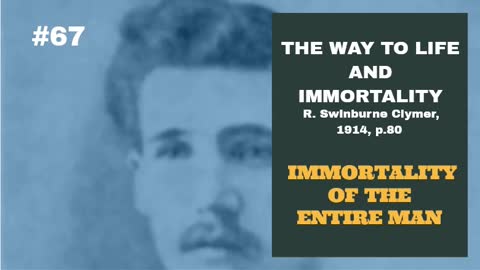 #67: IMMORTALITY OF THE ENTIRE MAN: The Way To Life and Immortality, Reuben Swinburne Clymer