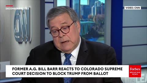 Former A.G. Bill Barr Reacts To Colorado Supreme Court Decision To Block Trump From 2024 Ballot