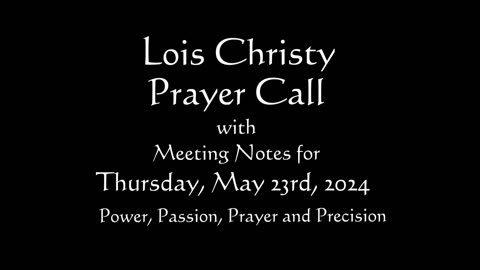 Lois Christy Prayer Group conference call for Thursday, May 23rd, 2024