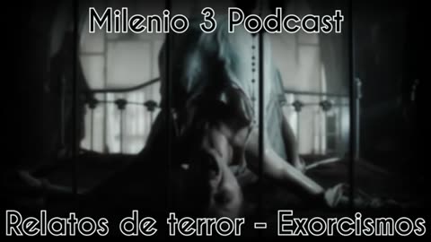 Relatos de Terror - Exorcismos - Milenio 3 Podcast
