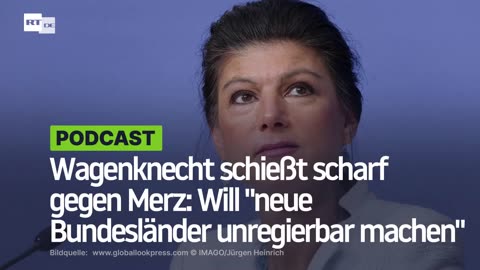 Wagenknecht schießt scharf gegen Merz: Will "neue Bundesländer unregierbar machen"