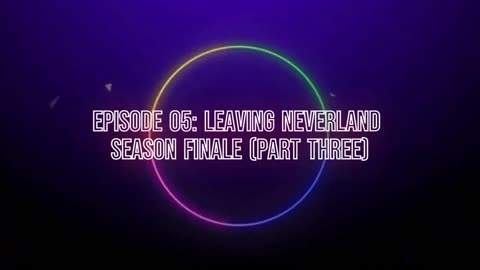 Episode 05: Leaving Neverland [Season Finale] (Part Three)