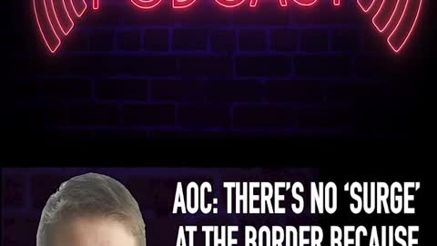 AOC: THERE’S NO ‘SURGE’ AT THE BORDER BECAUSE THE CHILDREN ARE NOT ‘INSURGENTS’