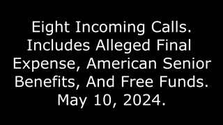 8 Incoming Calls: Includes Alleged Final Expense, American Senior Benefits, & Free Funds, 5/10/24