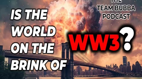 Team Bubba Podcast Is The World On The Brink Of WW3