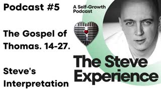 Podcast #5 The Gospel of Thomas: 14 to 27. Steve's Interpretation.